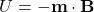 U = -\mathbf{m} \cdot \mathbf{B}