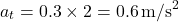 \[a_t = 0.3 \times 2 = 0.6 \, \text{m/s}^2\]