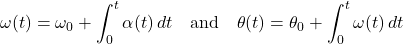 \[\omega(t) = \omega_0 + \int_{0}^{t} \alpha(t) \, dt \quad \text{and} \quad \theta(t) = \theta_0 + \int_{0}^{t} \omega(t) \, dt\]