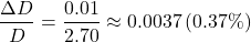 \[ \frac{\Delta D}{D} = \frac{0.01}{2.70} \approx 0.0037 \, (0.37\%) \]