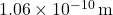 1.06 \times 10^{-10} \, \text{m}