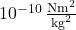 10^{-10} \, \frac{\text{Nm}^2}{\text{kg}^2}