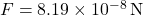 F = 8.19 \times 10^{-8} \, \text{N}