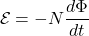 \[\mathcal{E} = -N \frac{d\Phi}{dt}\]