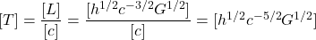 [T] = \dfrac{[L]}{[c]} = \dfrac{[h^{1/2}c^{-3/2}G^{1/2}]}{[c]} = [h^{1/2}c^{-5/2}G^{1/2}]