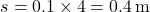 \[s = 0.1 \times 4 = 0.4 \, \text{m}\]